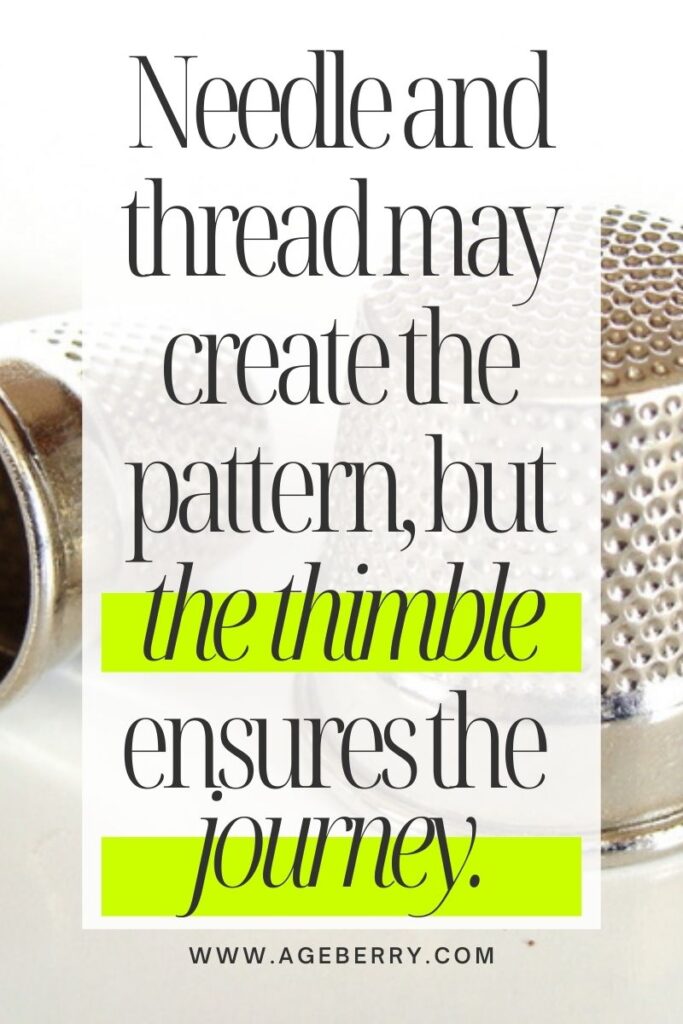 Quote saying Needle and thread may create the pattern, but the thimble ensures the journey