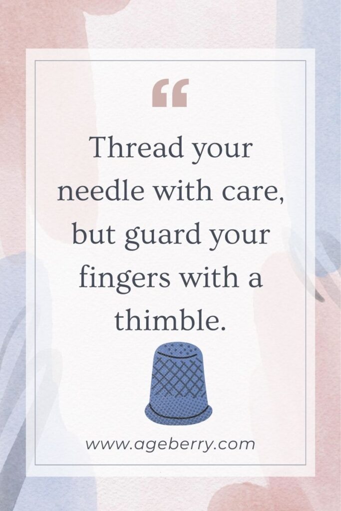 Quote saying Thread your needle with care, but guard your fingers with a thimble