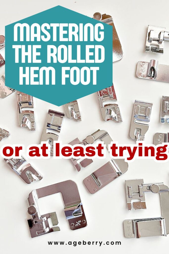 Image shows an assortment of rolled hem feet for a sewing machine. The text is "mastering the rolled hem foot or at least trying" plus the logoi www.ageberry.com
