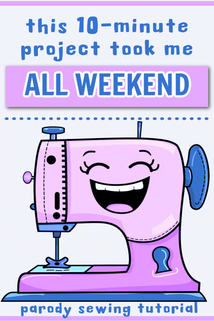 Cartoon-style pink sewing machine with a big laughing face. Bold text reads “This 10-minute project took me ALL WEEKEND.” The caption “parody sewing tutorial” appears at the bottom in playful font. Great for funny sewing jokes and memes