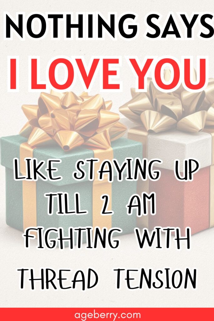 self deprecating sewing joke gift boxes in the background and the text "nothing says i love you like staying up till 2am fighting with thread tension"