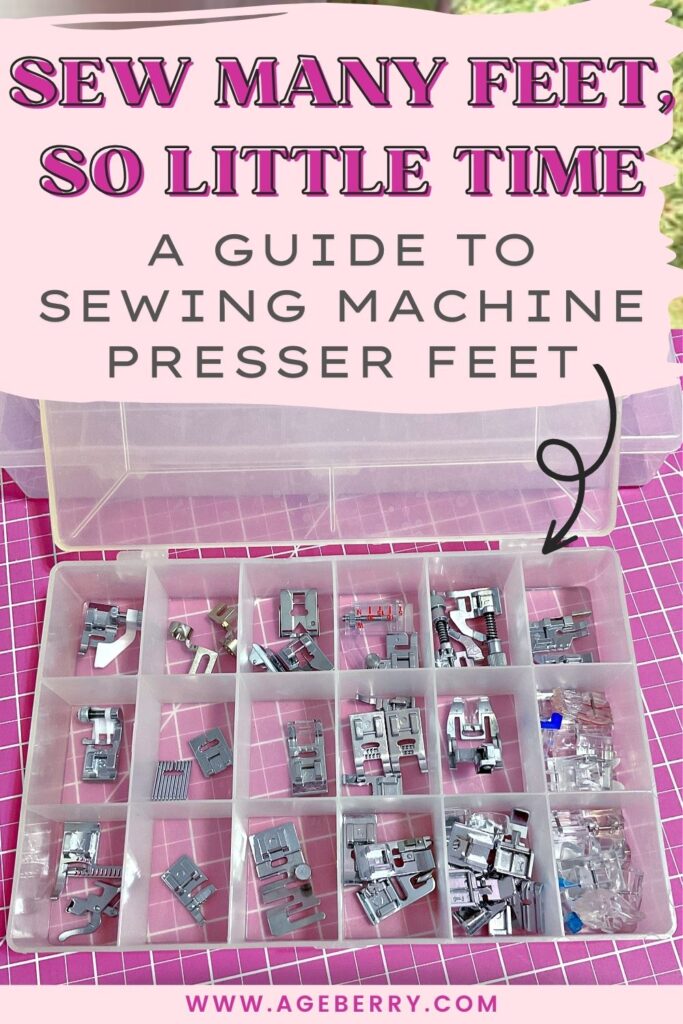 Image of a plastic organizer box filled with various sewing machine presser feet, neatly sorted into compartments. Text overlay reads: “Sew Many Feet, So Little Time – A Guide to Sewing Machine Presser Feet.” The background includes a pink cutting mat. From ageberry.com.