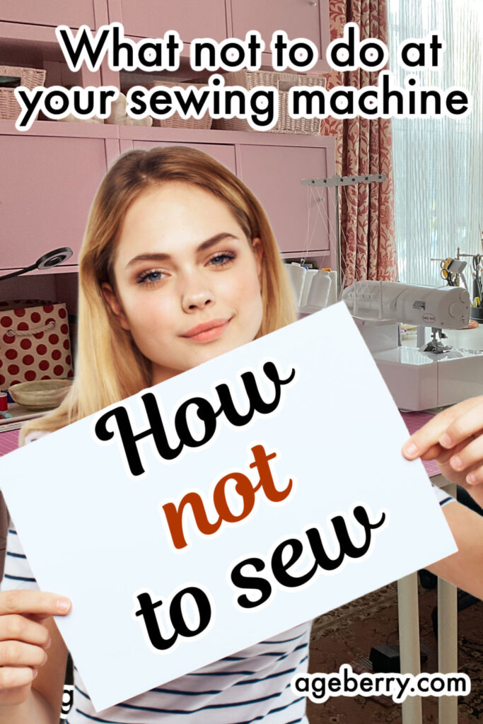 A young woman in a sewing room holds a sign that reads “How not to sew.” Behind her are shelves with baskets, fabric, and a sewing machine on a desk. The text above says, “What not to do at your sewing machine.”