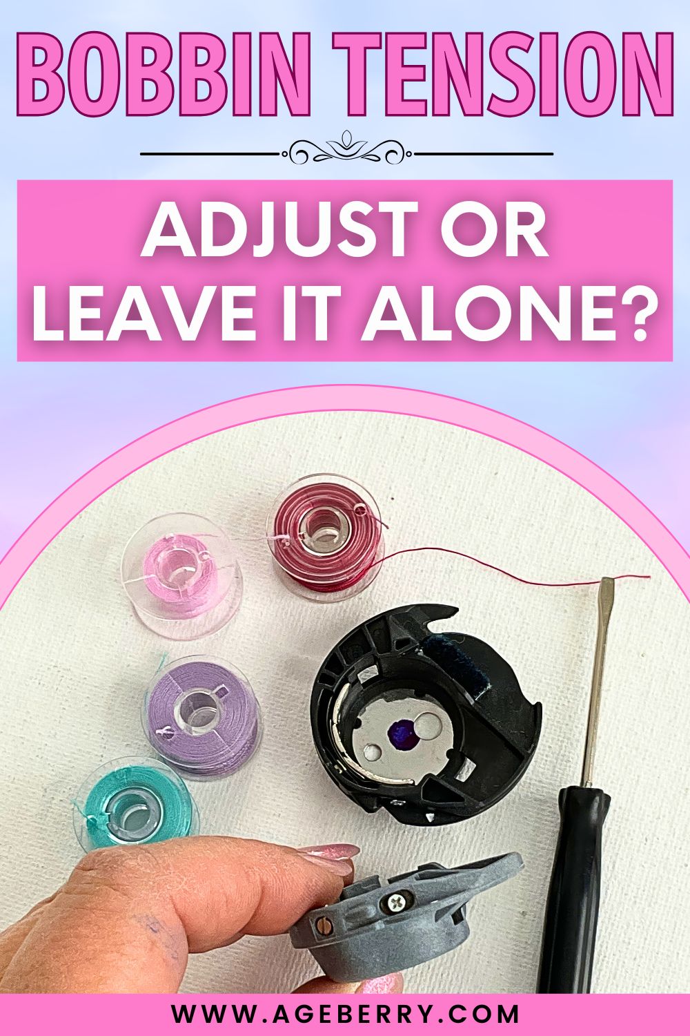 Beginner-friendly sewing lesson from Ageberry.com about bobbin tension—when to adjust it and when to leave it alone. Image shows a sewing machine bobbin case, a small screwdriver, and several colorful bobbins arranged on white fabric, with a hand holding the bobbin case. The text “Bobbin tension: adjust or leave it alone?” highlights common bobbin tension problems, bobbin thread tension basics, and practical guidance on bobbin tension adjustment for balanced, reliable stitches.