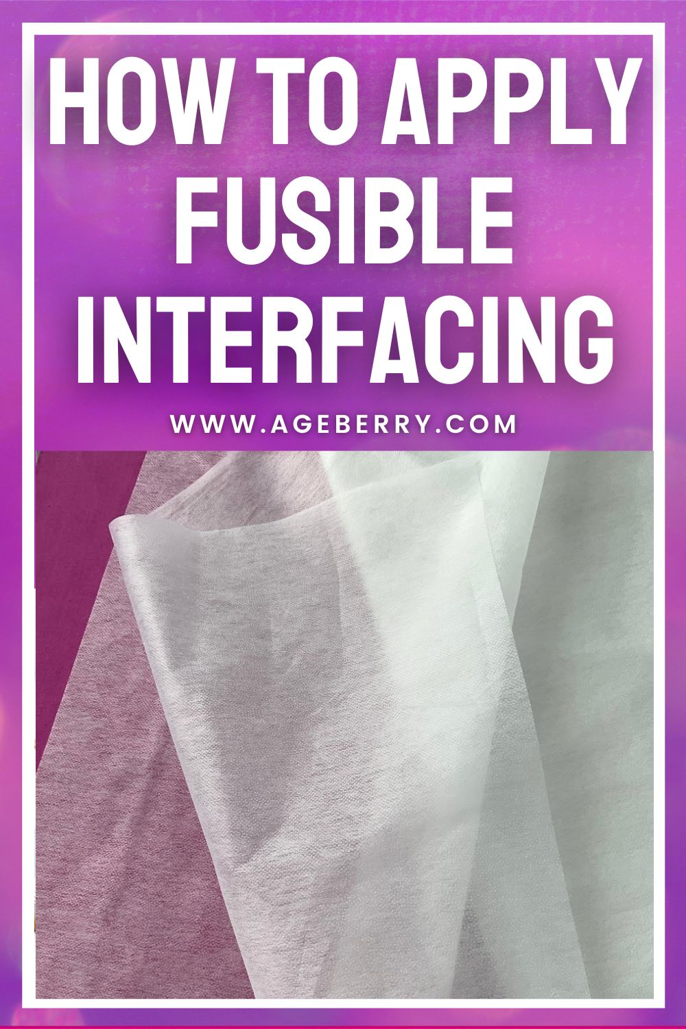 Close-up of several pieces of white and light-colored fusible interfacing layered over pink fabric on a flat surface. The image features a purple gradient background with large white text at the top reading “How to Apply Fusible Interfacing” and the website ageberry.com below. The interfacing sheets are slightly translucent, showing texture and thickness differences