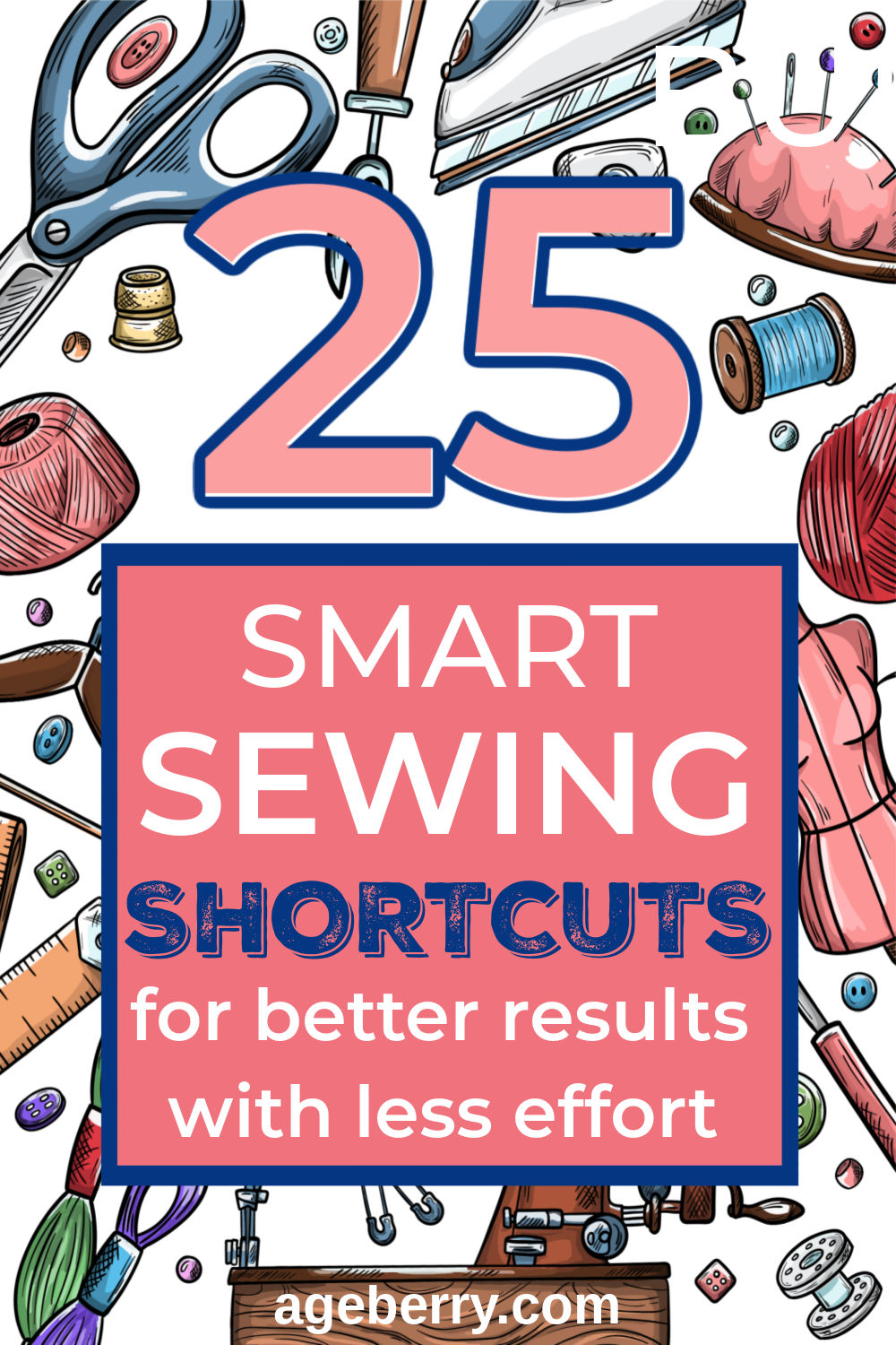 Illustrated sewing-themed graphic with scissors, thread spools, pincushion, iron, ruler, and mannequin around the border. Large pink and blue text in the center reads “25 Smart Sewing Shortcuts for better results with less effort,” with ageberry.com at the bottom.
