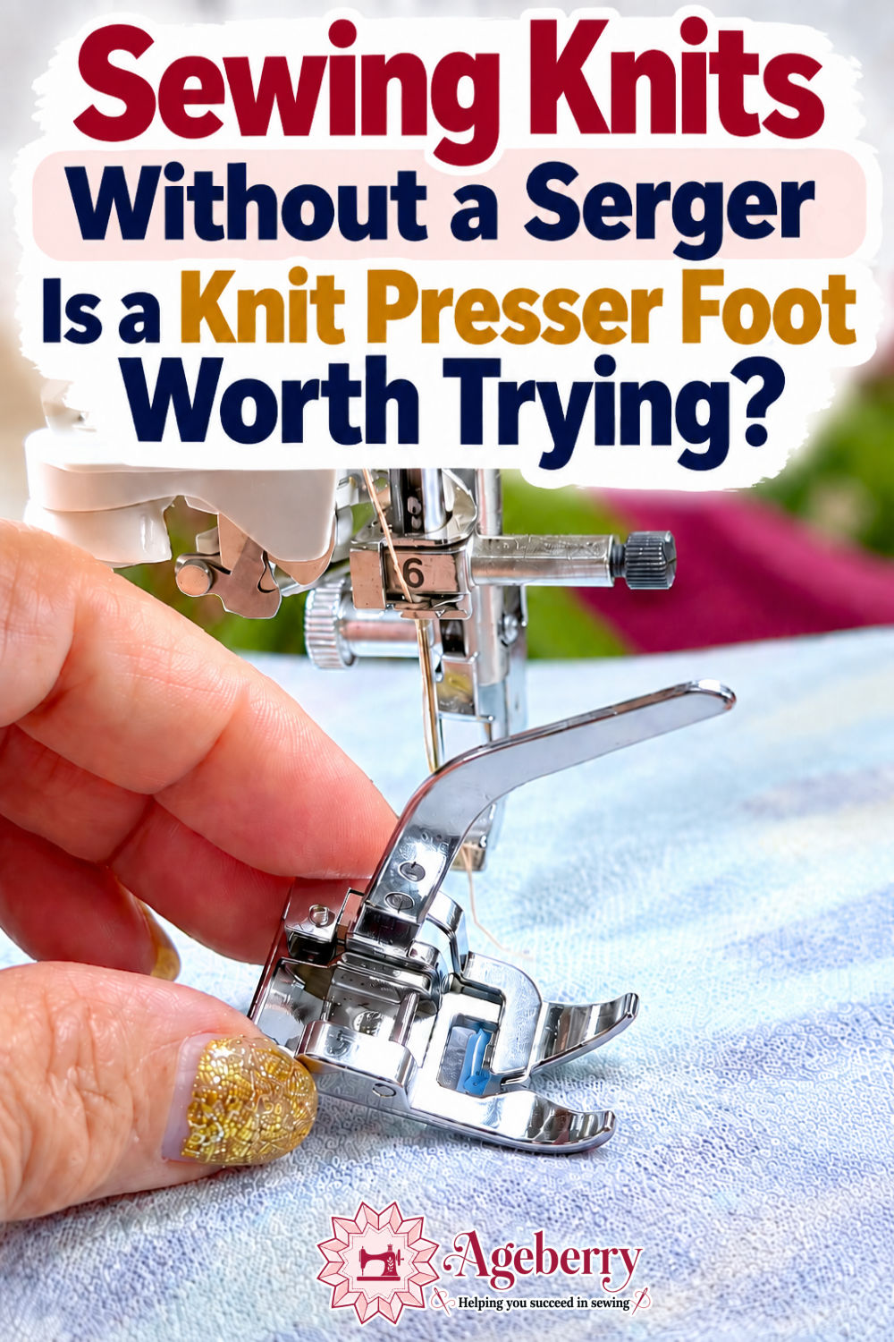 Close-up of a knit presser foot being held near the needle of a sewing machine, with the text “Sewing Knits Without a Serger: Is a Knit Presser Foot Worth Trying?” in large red, navy, and gold lettering.